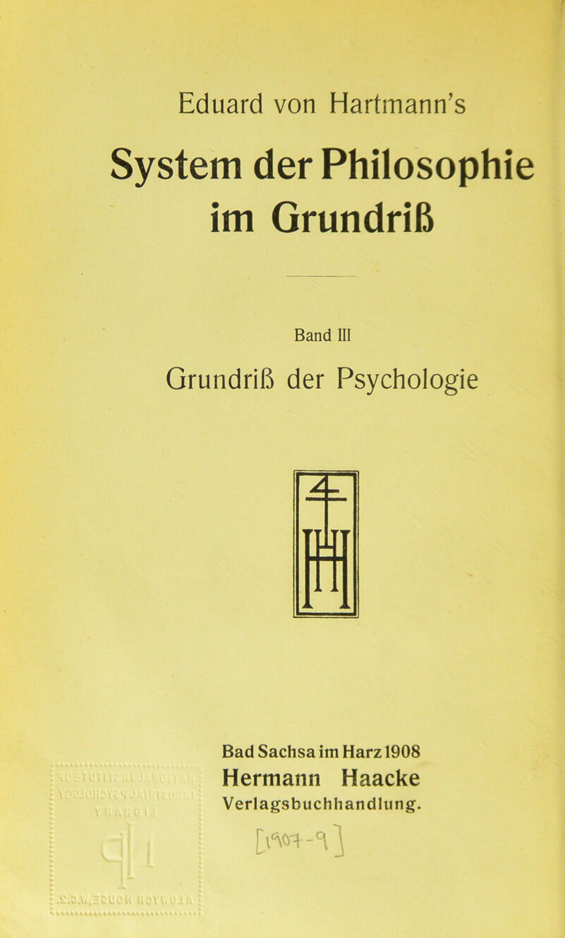 Eduard von Hartmann’s System der Philosophie im Grundriß Band III Grundriß der Psychologie Bad Sachsa im Harz 1908 Hermann Haacke Verlagsbuchhandlung. [w-^]