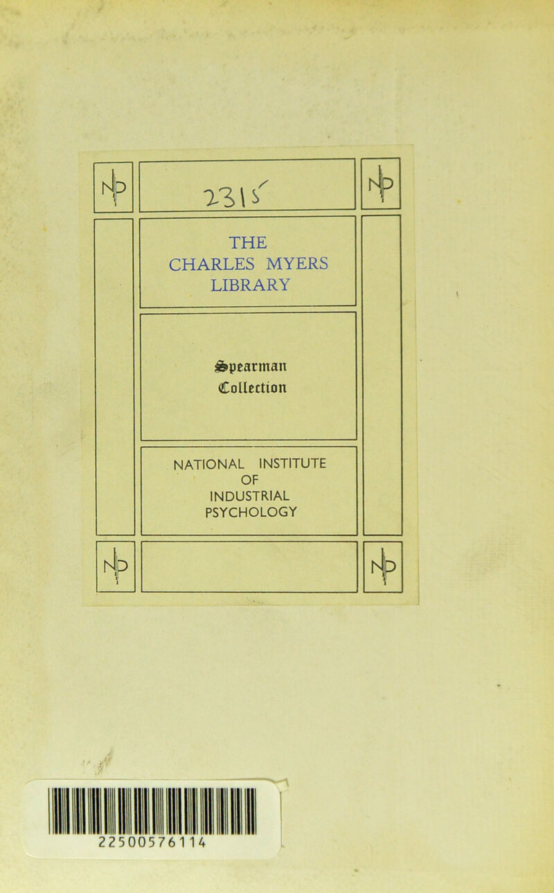 htp 1 THE CHARLES MYERS LIBRARY ^pearman Collection NATIONAL INSTITUTE OF INDUSTRIAL PSYCHOLOGY i4p i' tL