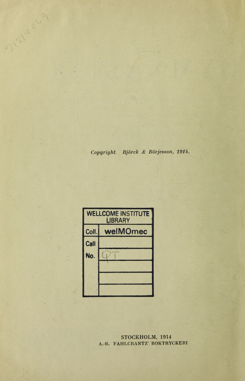 WELLCOME INSTfTUTE ! UBRARY Coll. welMOmec Call No. STOCKHOLM, 1914 A.-B. FAHLCRANTZ’ BOKTRYCKERI