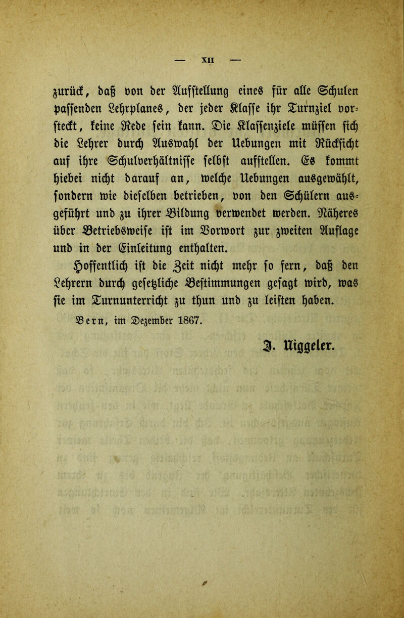 prü<f, bct§ non bcr ^CuffteCCung eines für aüe <Sdp(en paffenben SeljtpfaneS, ber jeher Piaffe i!)r £urnpl öor* ftedt, feine 9£ebe fein fann. £)ie Maffenpfe müffen fid) bie Sefyrer burdj $u$mal)f ber Hebungen mit 9?ü<fficf)t auf if)re ©dptoerljäHniffe felbft aufftetten. (§8 fommt tjiebei nicfyt barauf an, foeldje Hebungen ausgemcüjft, fonbern mie biefeiben betrieben, non ben ©djüfern aus* geführt nnb p i^rer 33ilbung nertoenbet rnerben. ^ftäljereS über ^öetriebsmeife ift im $ormort pr peiten Auflage nnb in ber (Einleitung enthalten. §offentüdj ift bie &it nid)t rneljr fo fern, ba§ ben Syrern burdj gefe^tidje 33eftimmungen gefagt mirb, ma§ fie im £urnunterricf)t p tljun nnb p Iciften fjaben. SBerti, im SDe^ember 1867.