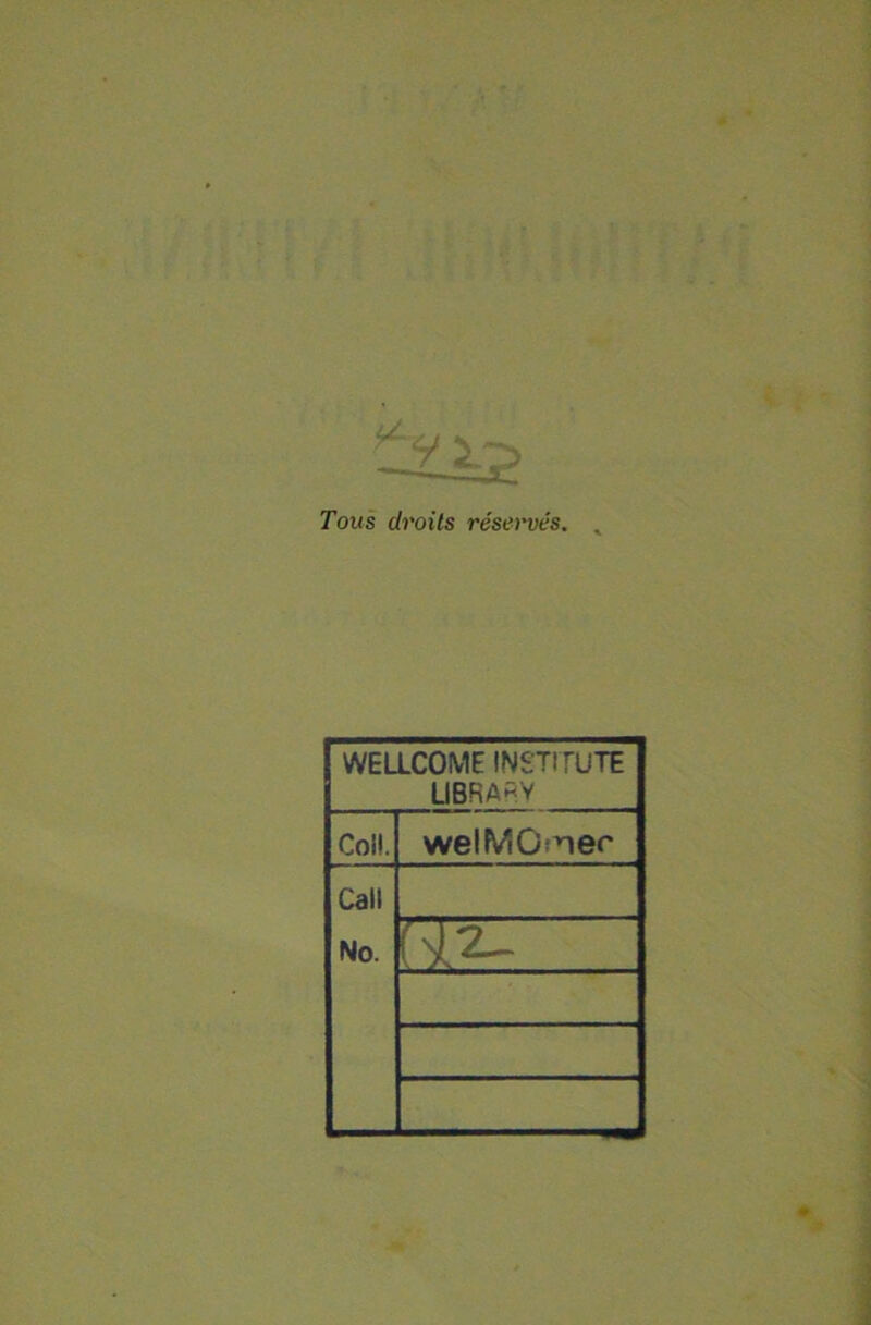 Tous droits réservés. WELLCOME INSTITUTE L1BRARY Col!. welMOner Call No. (*?-