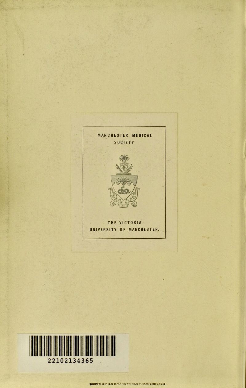 MANCHESTER MEDICAL SOCIETY THE VICTORIA UN IVERSITY OF MANCHESTER. 22102134365 •fltfrro «v bbo winutanliv wandmcsteh