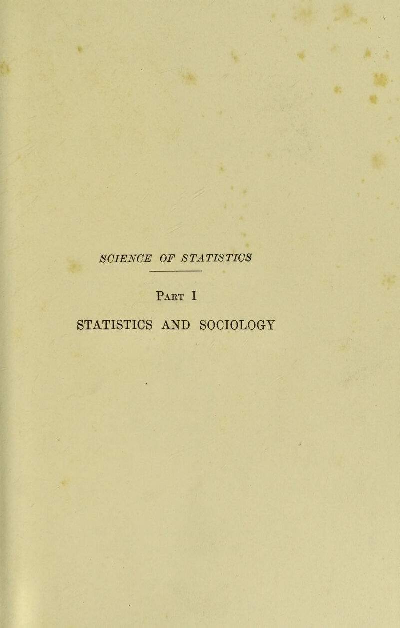 SCIENCE OF STATISTICS Part I STATISTICS AND SOCIOLOGY