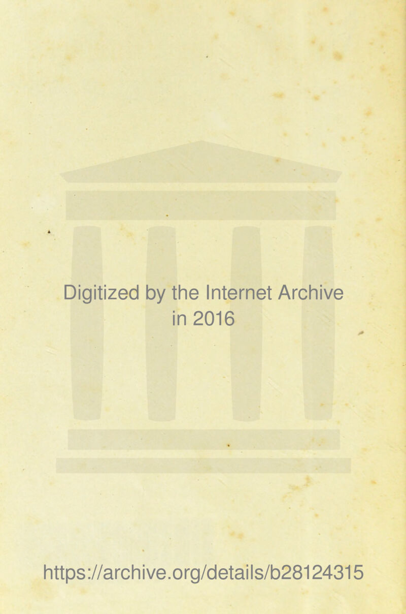 Digitized by the Internet Archive in 2016 * https://archive.org/details/b28124315