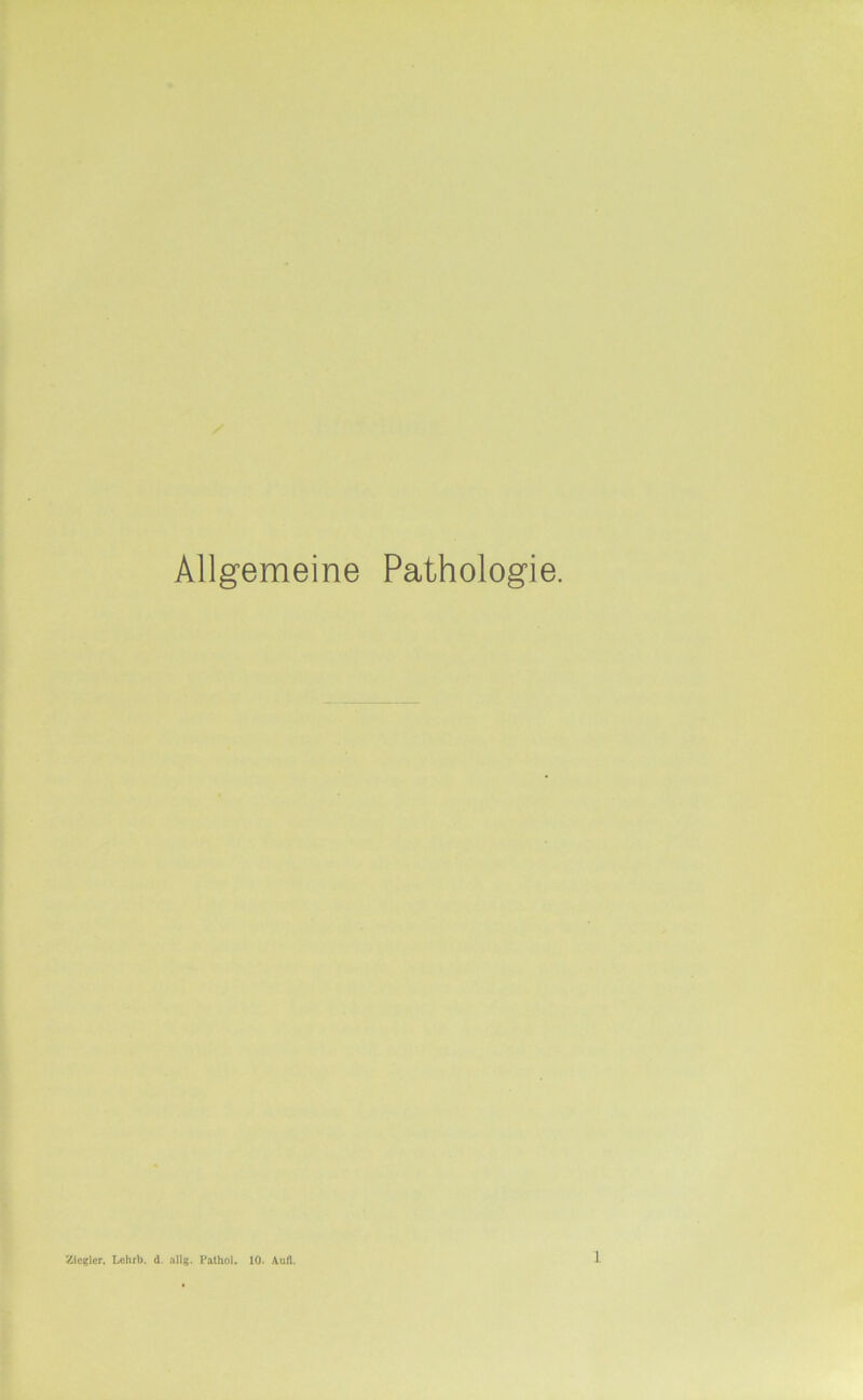 Allgemeine Pathologie. Ziegler. Ix;hrb. d, allg. l’alhol. 10. Aull.