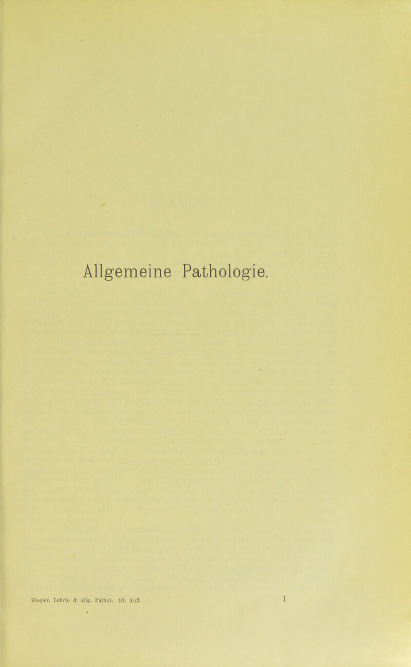 Allgemeine Pathologie. Ziegler. Ix;hrb. d, allg. l’alhol. 10. Aull.
