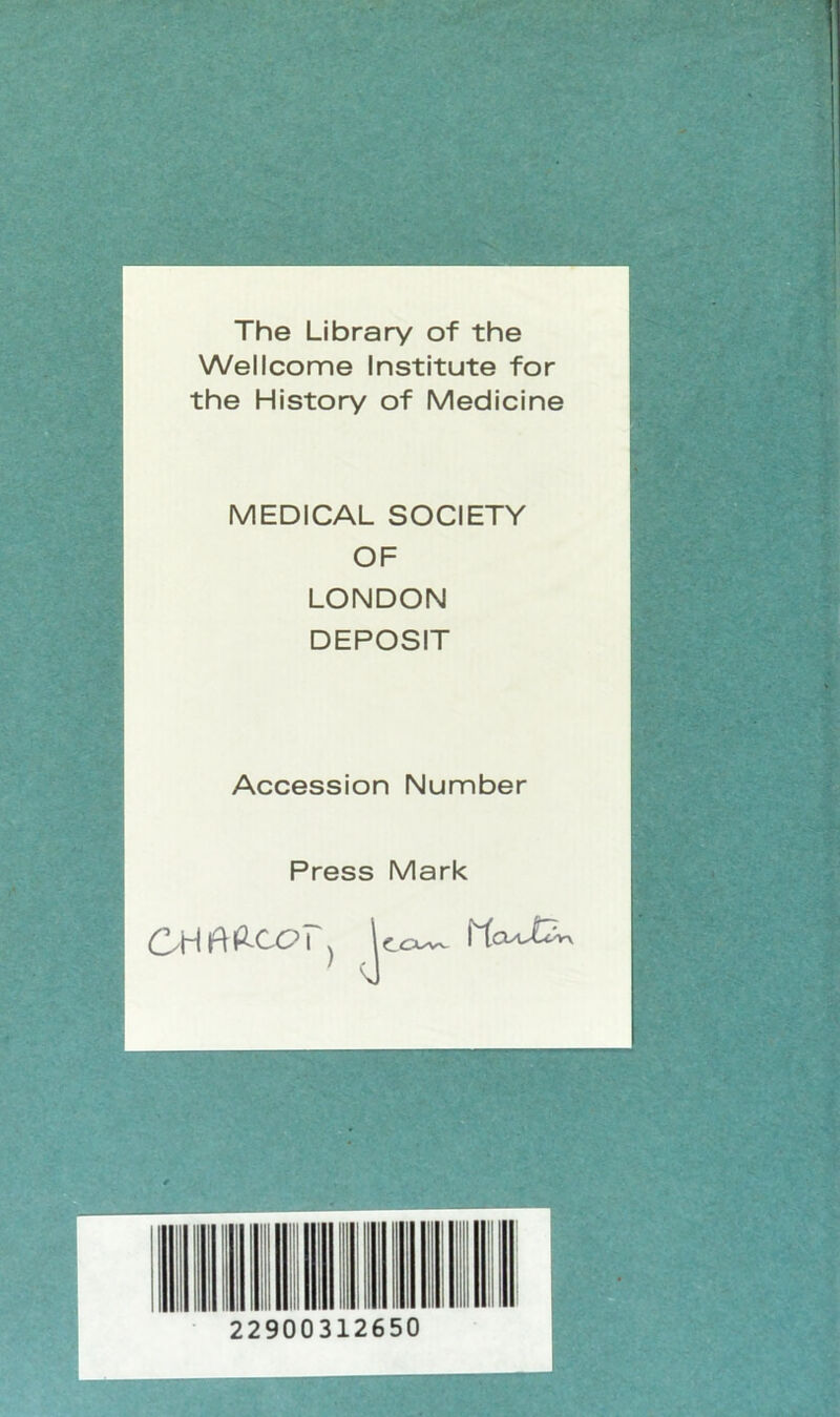 The Library of the Wellcome Institute for the History of Medicine MEDICAL SOCIETY OF LONDON DEPOSIT Accession Number Press Mark Iccw ticoJ2w I 22900312650
