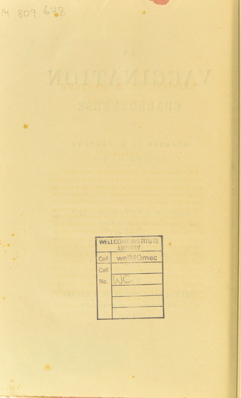 IM ço'l ■ 'iyt ■ . f. \M:lLcg' ü^smurë Coll. we!^“Omec Call No. • wc I