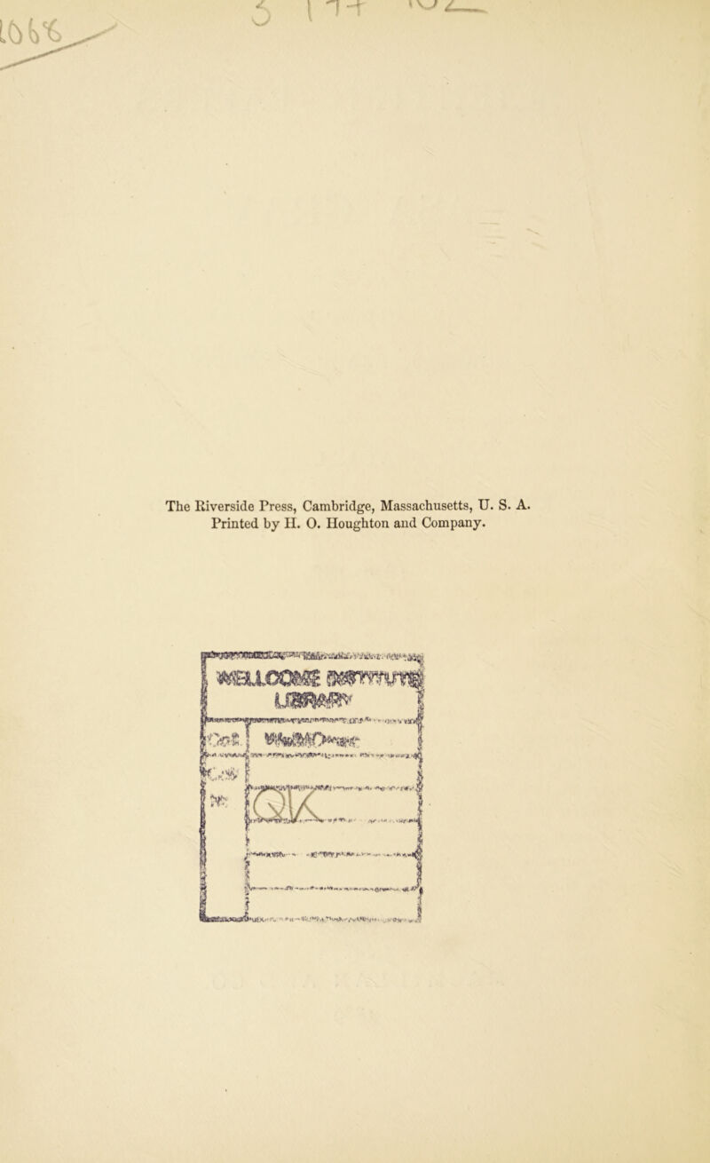 » The Riverside Press, Cambridge, Massachusetts, U. S. A. Printed by H. O. Houghton and Company.