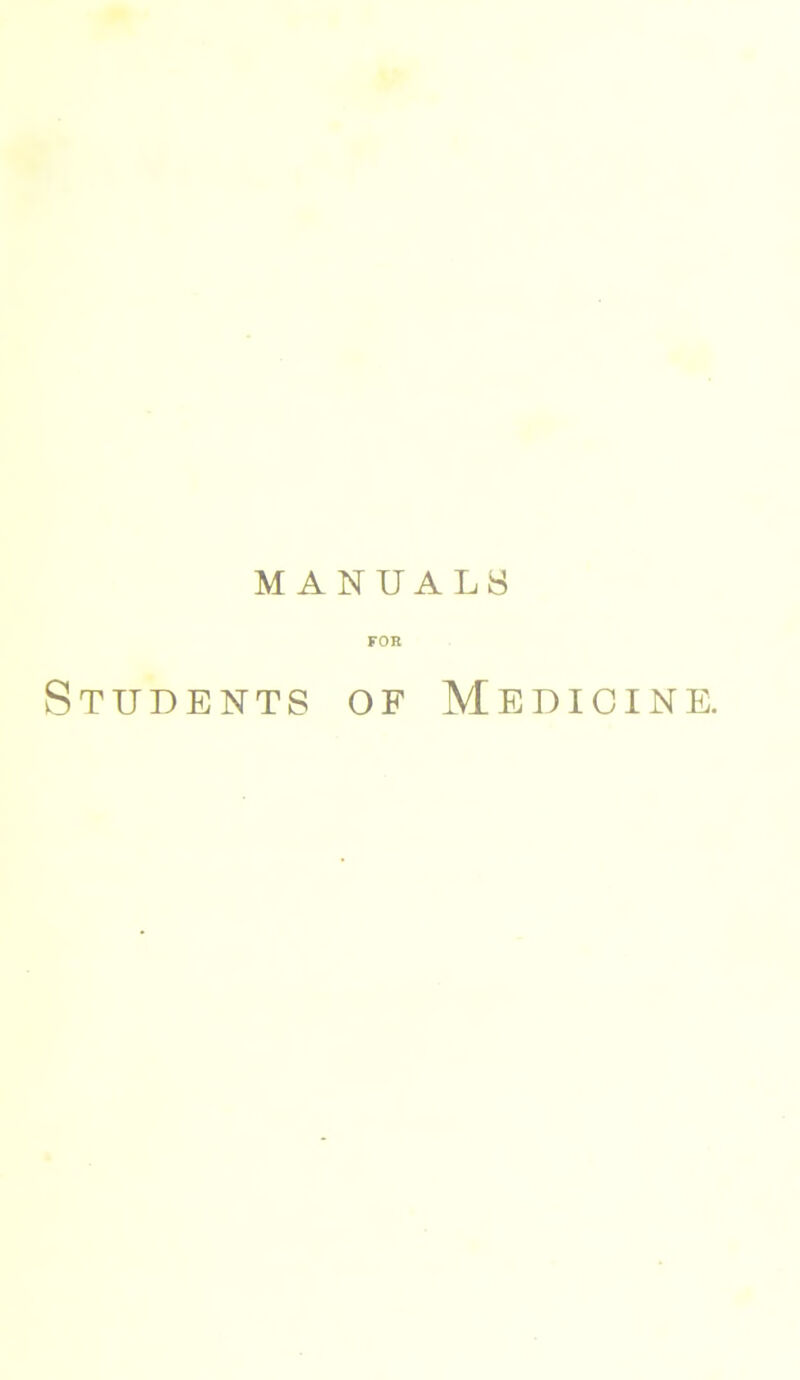 MANUALS FOR Students of Medicine.