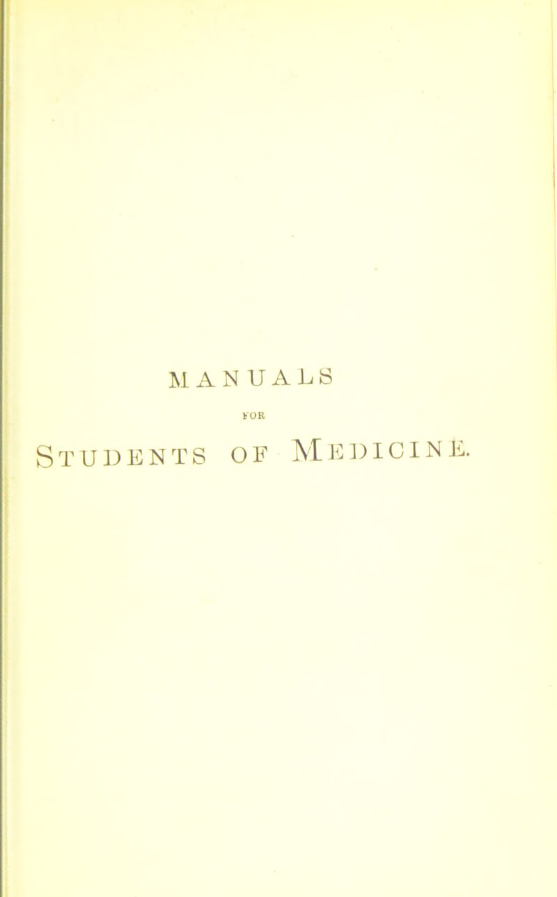 MANUALS FOR Students of Medicine.