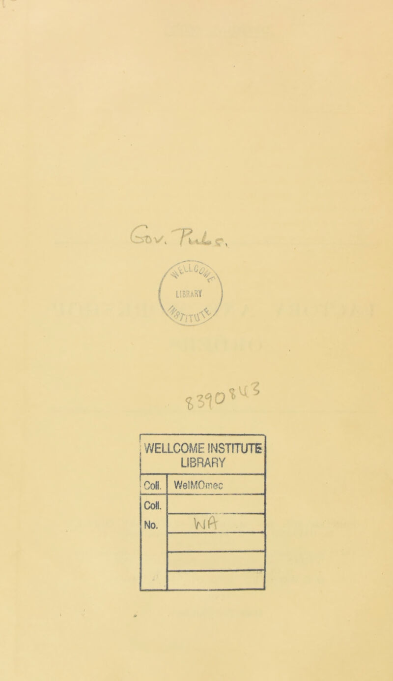 WELLCOME INSTITUTE LIBRARY •Coll. WelMOmec Coll. No.