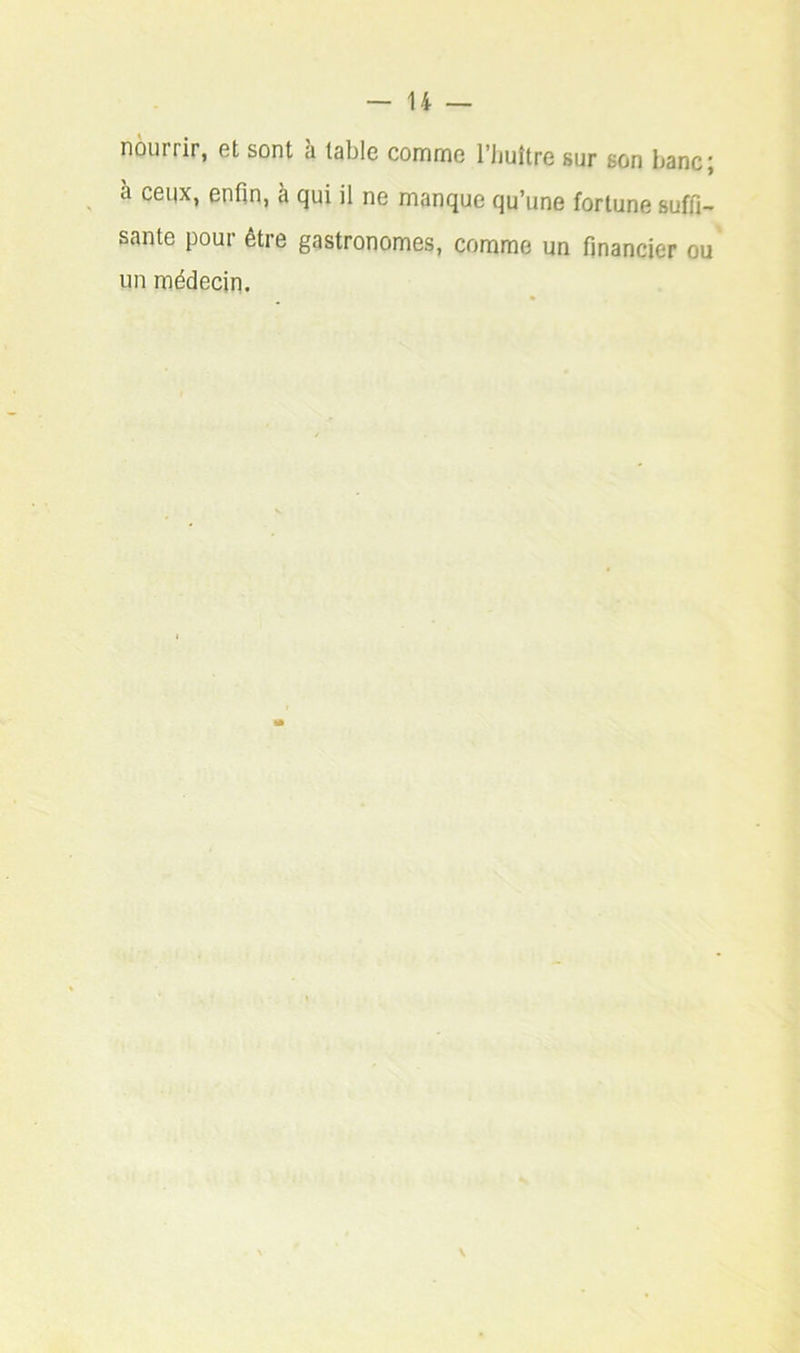 nourrir, Gt sont a table comme l’iiuître sur son bancj à ceux, enfin, à qui il ne manque qu’une fortune suffi- sante pour être gastronomes, comme un financier ou un médecin. \