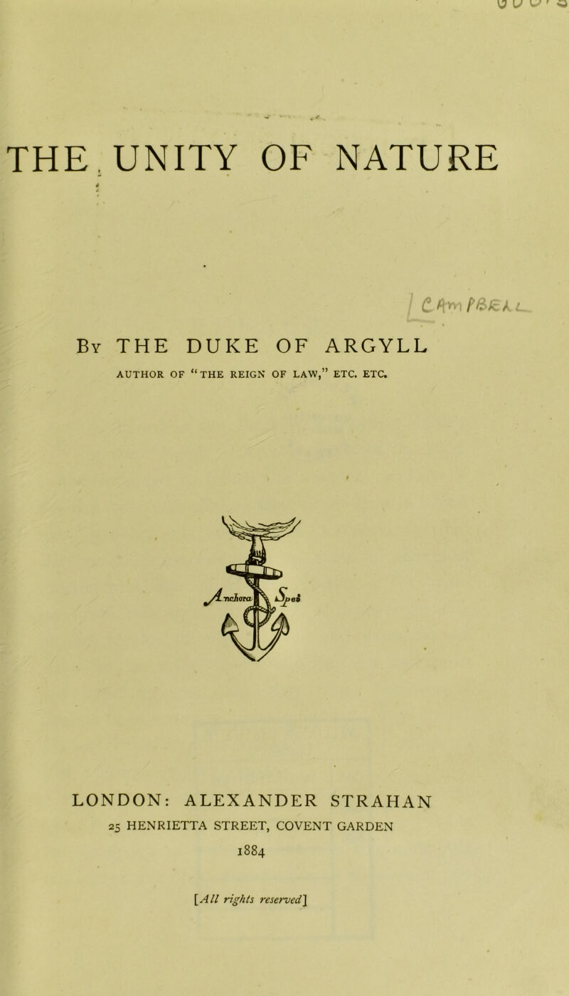 4 I t By THE DUKE OF ARGYLL AUTHOR OF “THE REIGN OF LAW,” ETC. ETC. LONDON: ALEXANDER STRAHAN 25 HENRIETTA STREET, COVENT GARDEN 1884 [Ail rights reserved]