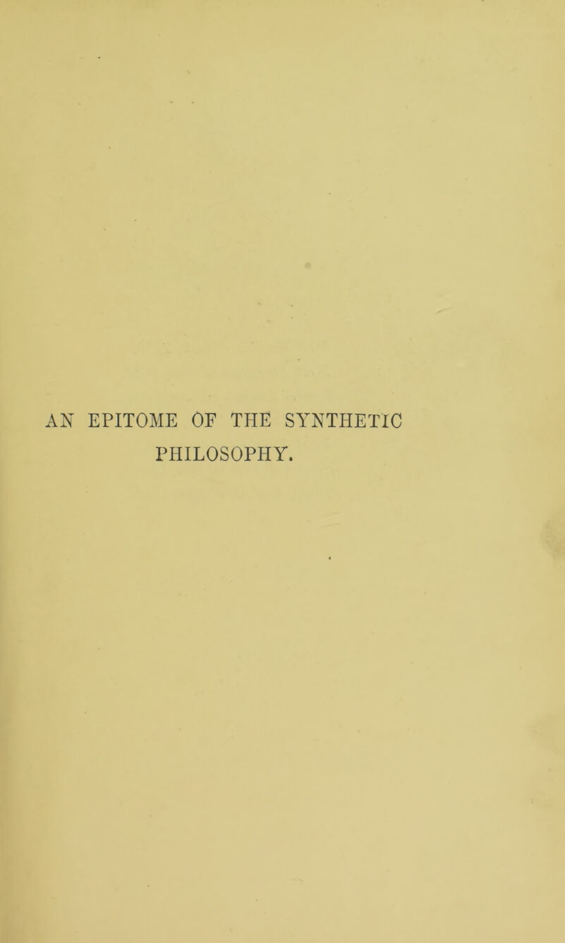EPITOME OF THE SYNTHETIC PHILOSOPHY.