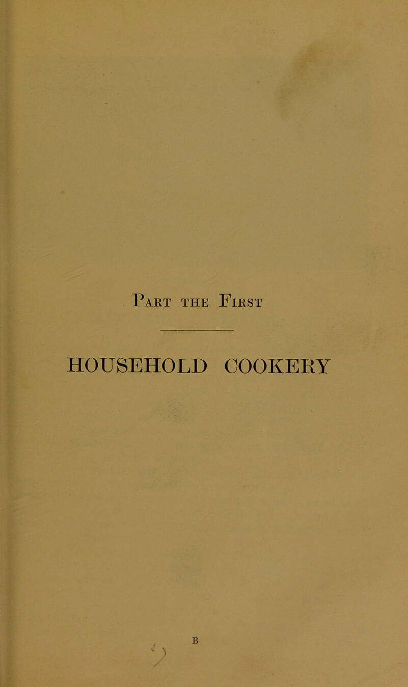 Part ti-ie First HOUSEHOLD COOKERY B