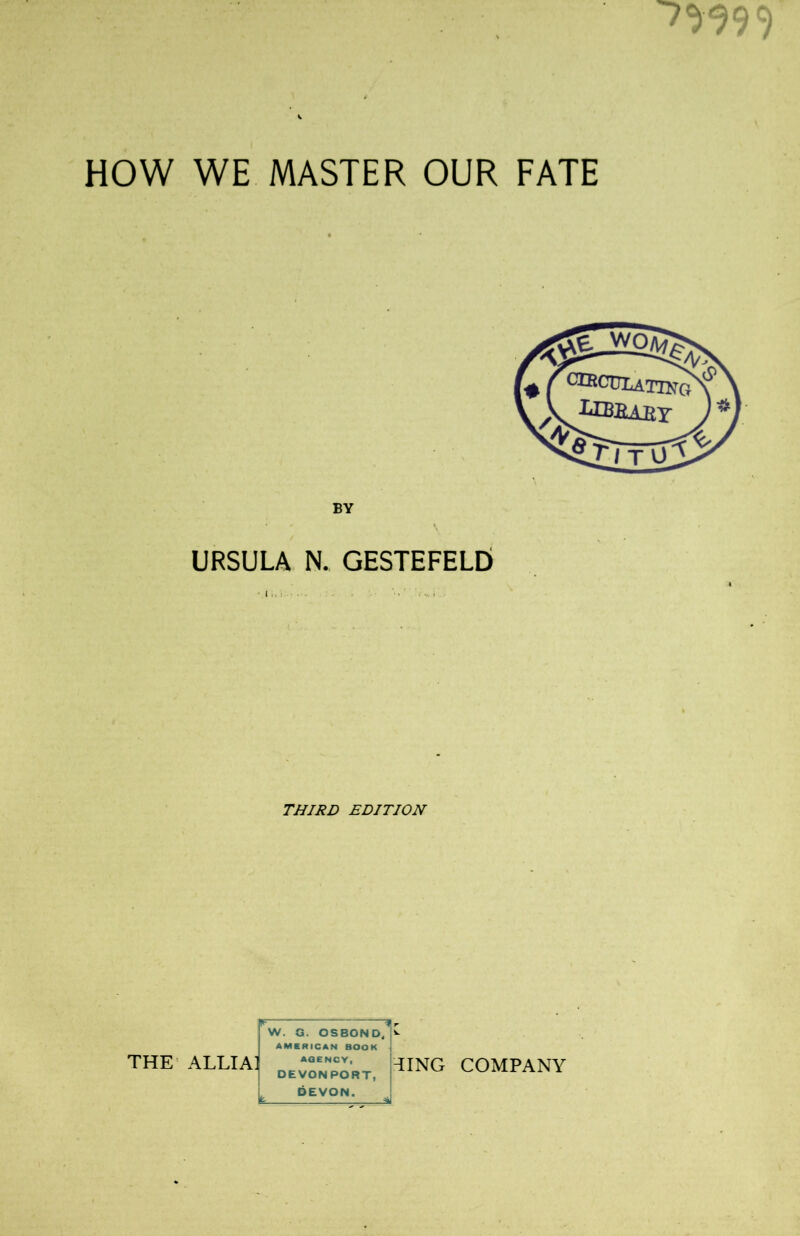 HOW WE MASTER OUR FATE THE BY URSULA N. GESTEFELD THIRD EDITION ALLTAt W. G. OSBOND, AMERICAN BOOK AGENCY, DEVONPORT, DEVON. TING COMPANY