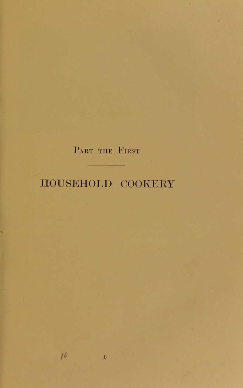 Part the First HOUSEHOLD COOKERY