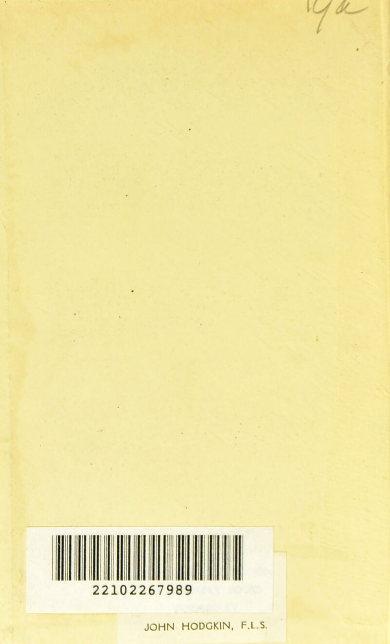 IU âL^ 22102267989 JOHN HODGKIN, F.L.S.