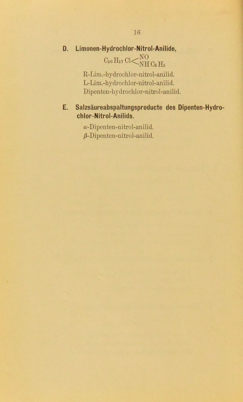 D. Limonen-Hydrochlor-Nitrol-Anilide, CioHi7Cl<^CgH6 R-Lim.-hydrochlor-nitrol-anilid. L-Lim.-hydroclilor-nitrol-anilld. Dipenten-hydrochlor-nitrol-anilid. E. Salzsäureabspaltungsproducte des Dipenten-Hydro- chlor-Nitrol-Anilids. a-Dipenten-nitrol-anilid. /3-Dipenten-nitrol-anilid.