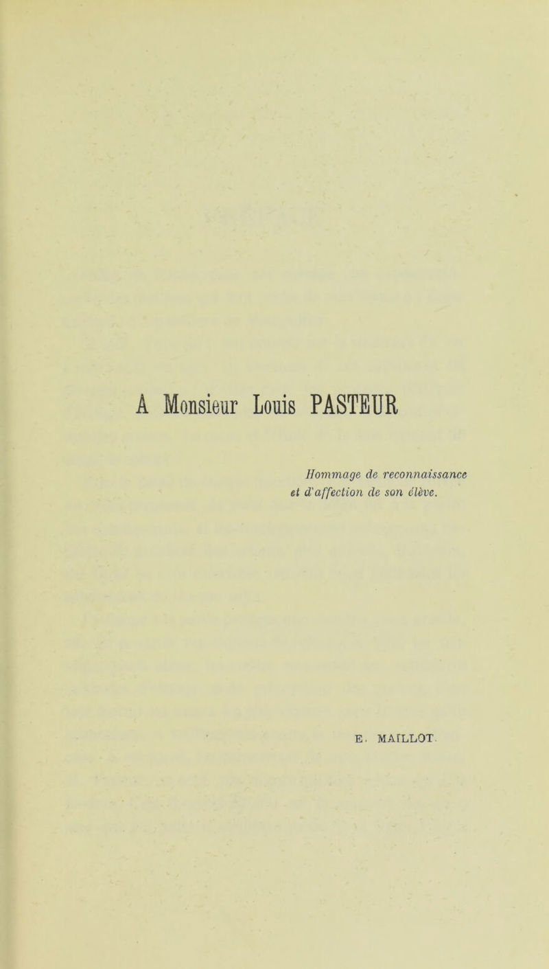 A Monsieur Louis PASTEUR Hommage de reconnaissance et d'affection de son élève. E. MAfLLOT.