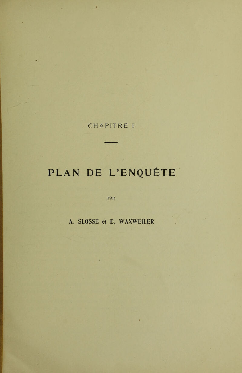 PLAN DE L’ENQUÊTE A. SLOSSE et E. WAXWEILER /