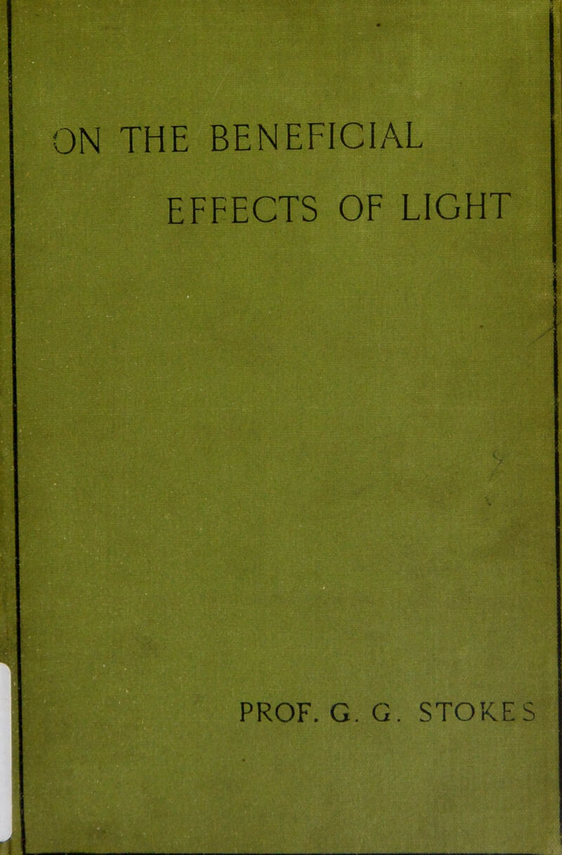 THE BENEFICIAL EFFECTS OF LIGHT PROF. G. G. STOKES