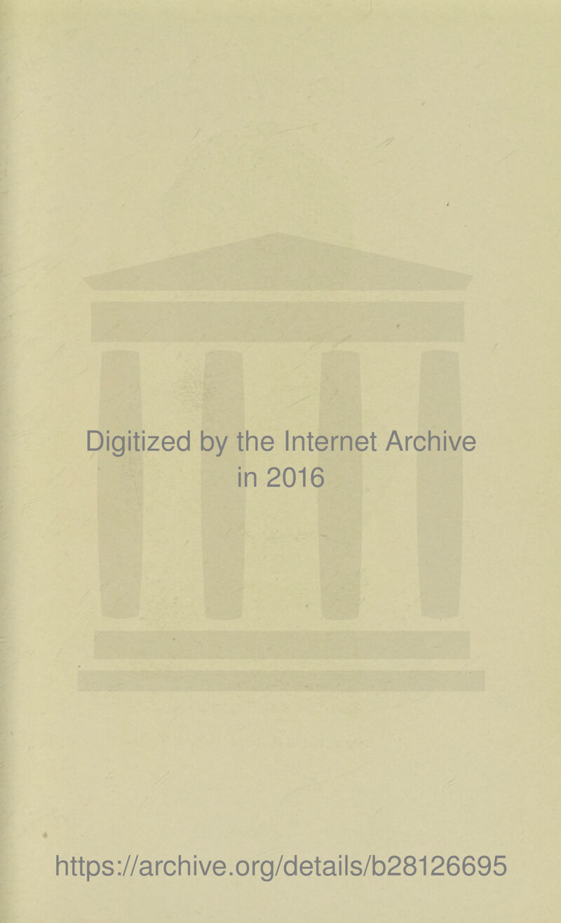 Digitized by the Internet Archive in 2016 https://archive.org/details/b28126695