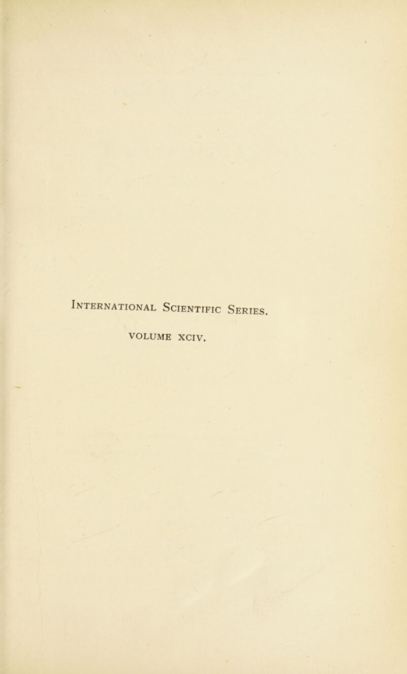 International Scientific Sériés. volume xciv.