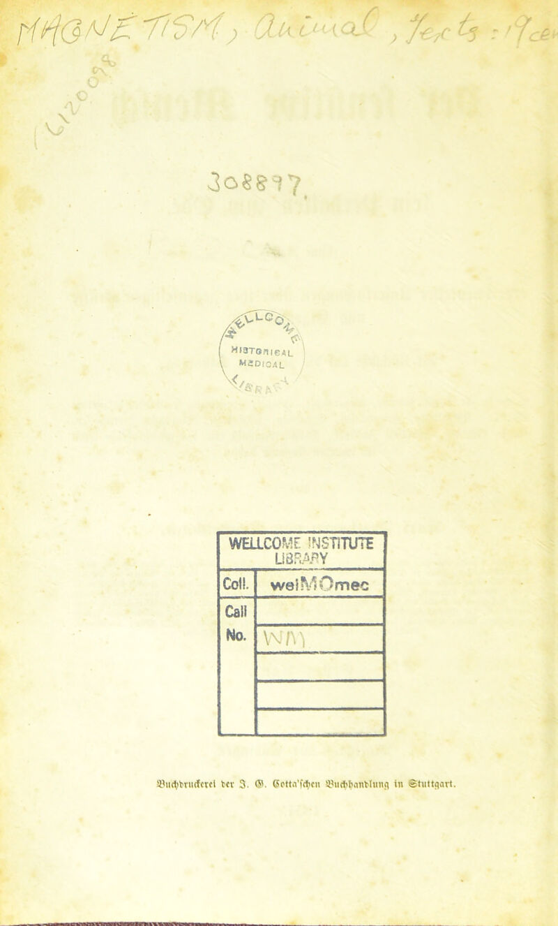 v> a 3068^7 HiSTonieAL MdDICAL WELLCOME INSTITUTE LIBRARY Coli. weiMOmec Call No. a?«d)bni(fcvci tcv 3. ®. ßptta'fcijcn spudibantluiifl in ©tuttgart.