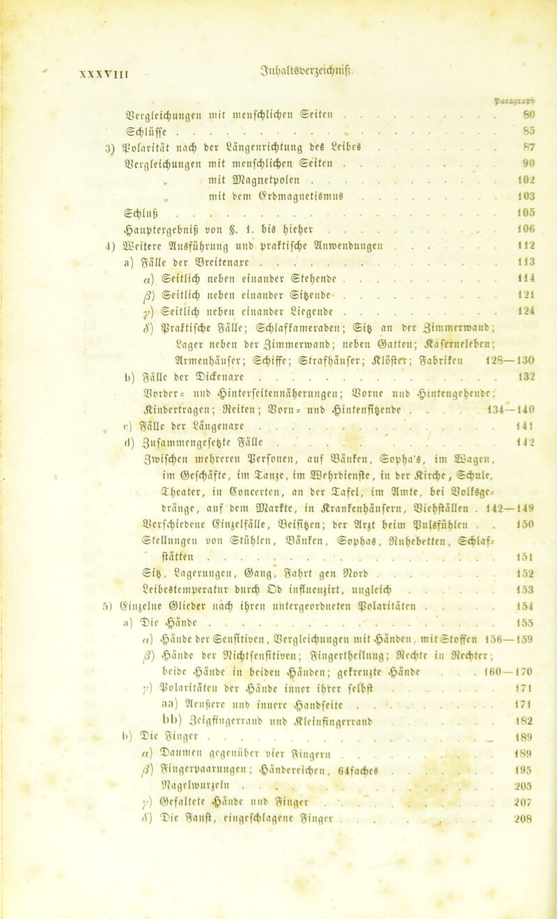 % $ata.$tapb Sergleicpungett mit menfcplicpen ©eiten 80 ©cplüffe 85 3) ^ofnn'tcit und; ber Sängenritptnng be« Seibeä . 87 Scrgteicpungen mit menftplicpcn ©eiten ...... 90 „ mit Stiagnetpoten 102 „ mit bem ©rbmagnetiSmn« 103 ©d)(ttf) 105 Hauptergebnis ven §. 1. bi« pieper . 106 4) Weitere Stuäfüpruug linb praftifcpe Slttroenbuitgen ... 112 <i) gätte ber Sreitenare 113 a) ©eitticp neben cinanbev ©fepenbe 114 ß) ©eitlttp neben cinanbev ©ipeube- 121 y) ©eitticp neben cinanbev Siegenbe 124 S) Sraftifdje gälte; ©cptaffameraben; ©ip an ber 3immevn>aitb; Säger neben ber 3immerroanb; neben ©atten; Jia fern rieben; 2lrmettpäufev; ©cpiffe; ©trafpäufer; Älpjirr; gabrifrit 128—130 li) gäftc ber Didenare 132 ®orbev= unb Hintfrfcittnndpentugrn; Sprue unb Hi||tcn9cPcllte: jlinbertvagcn; 9teiten; Sern* unb 2gtntenftt}enbe . . 134—140 , e) gatte bev Sängenare 141 d) 3»fammengefepte gatte 142 fjivifdten mehreren Serfenett, auf Säiifen, ©pppa'ä, im Stagen, im ©efepäffe, tut £an$c, im SSeprbienfte, in ber Birdie, ©cpute, SEpcater, in Geitcertcn, an ber tEafct, im Stinte, bei Sptfsgcr bränge, auf bem SDJarftc, tu ÄranFenpäufern, Siepjtätten . 142—149 Serfcpiebeue Grinjelfälte, Seifigen; ber 2lrjt beim ißuUfüplcn . 150 ©tellnngeit ucn ©tüpieu, Sänfcn, ©pppa«, 9Jnpebetfen, ©eplaf= ftätfen 151 ©ip, Cagevuugeii, ©ang. gaprt gen 9}prb . . .152 Seibeätcmperatur burep Cb inftucujirt, uugtefcp 153 5) ©iitjclue ©lieber uaep ipren untergeprbneten Polaritäten . . 154 a) ®ie H«be 155 n) Häubc ber ©enfitiren, Sergteicpungen mit Hauben . mitStejfcn 156—159 ß) Hänbe ber 92icptfcnfttiven; gingertpeitung; tWecpte in Steepler; beibe H'inbe in beiben £äuben; gcFrcnjte Hänbc . 160—170 v) Polaritäten ber H'l'ibc inner iprer fclbft 171 na) Slrupcrc unb innere Hl1|'bfeitc 171 bl)) 3eigf?ugerranb unb ältefnfingerranb . . . 182 li) Die ginger ... . _ (89 n) $anmcn gegenüber vier gimgern . . ... 189 ß) gingerpaarnngen; H'lnbereicpeu, 64fa«pe« ... 195 'JJagrlipurjein .... 205 ;•) ©efaltete <$äubc nnb ginger 207 rf) T>ie ganft, eiugcfditagene ginger ... . . 208