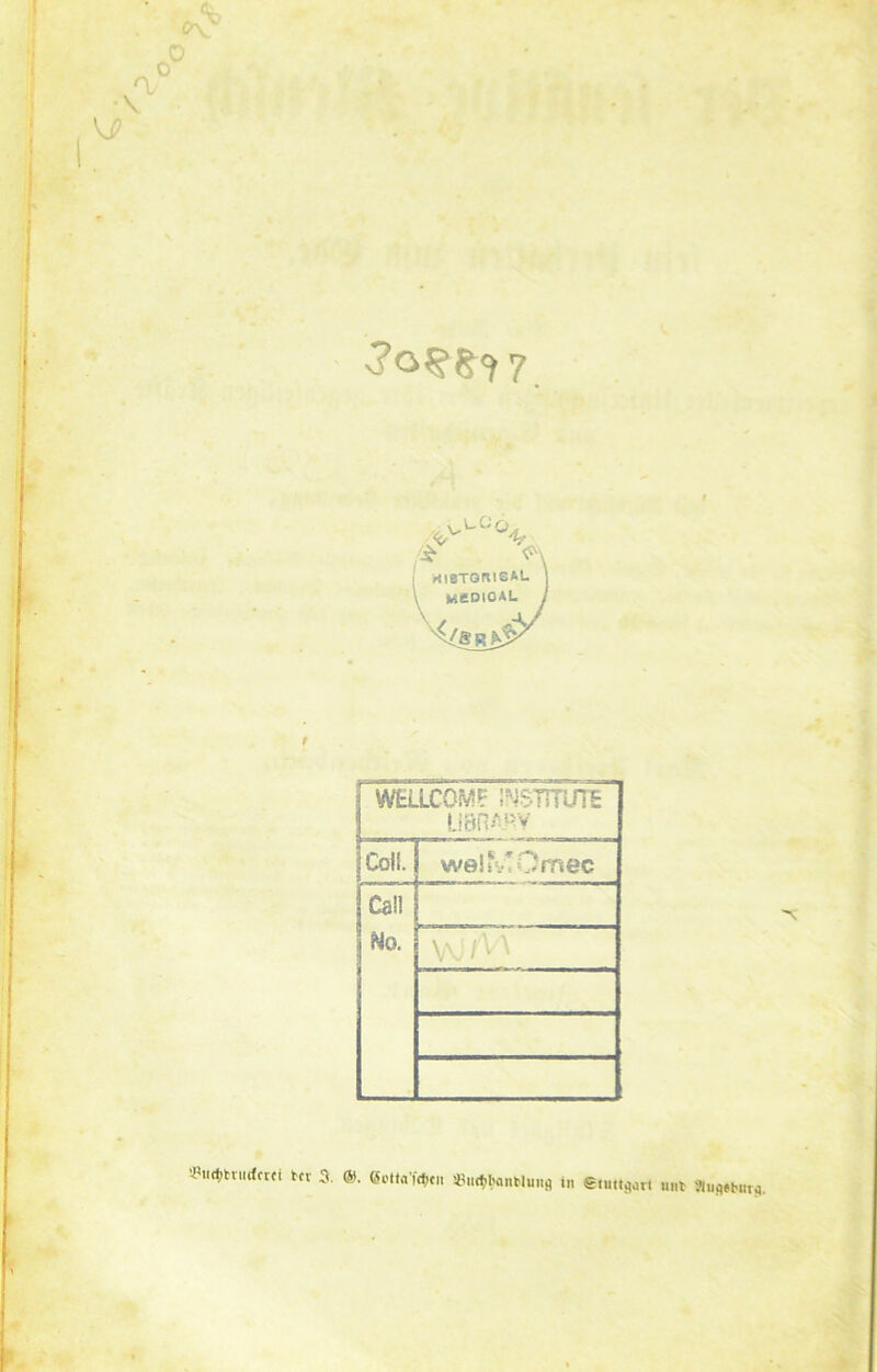 . HIBTQRI6AL \ MeDIOAU WELLCOME INSTITUTE LIBRARY Coli. welfvtOmec Call No. !Pu4>ktudct«i tcv 3. @. <SottaT<ticn sBu^banblunfl in eiutt^ri um Jiu^ur*.