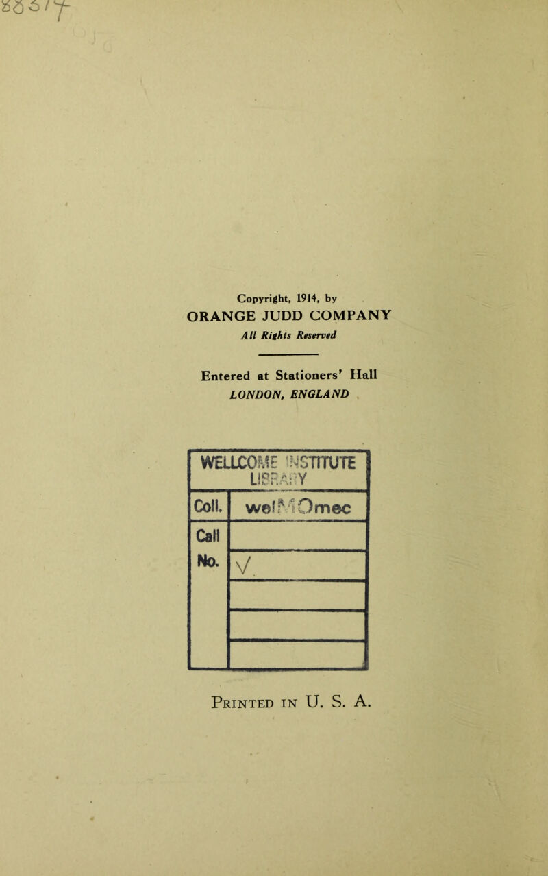 Copyright, 1914, by ORANGE JUDD COMPANY All Rights Reserved Entered at Stationers’ Hall LONDON. ENGLAND WELLCOME NSTTirUTE LIBRARY Coll. wefMOmec Call No. V, Printed in U. S. A.