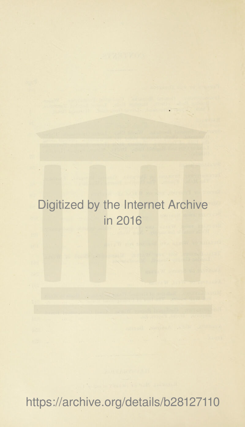 Digitized by the Internet Archive in 2016 https://archive.org/details/b28127110