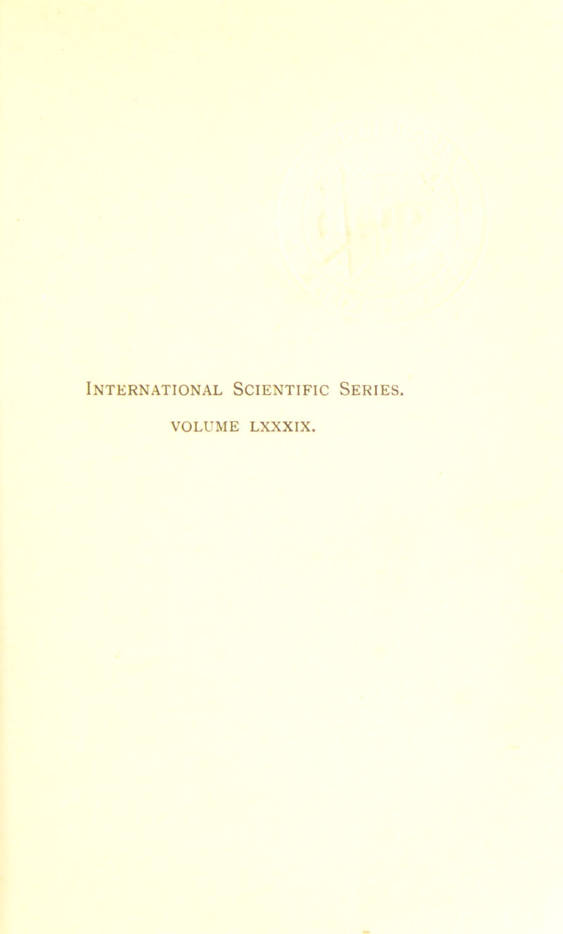 International Scientific Sériés. VOLUME LXXXIX.