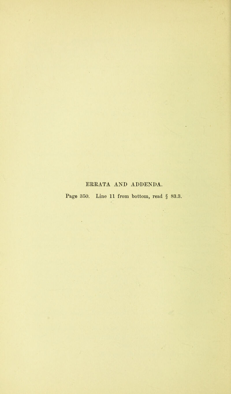 ERRATA AND ADDENDA. Page 350. Line 11 from bottom, read § 83.3.