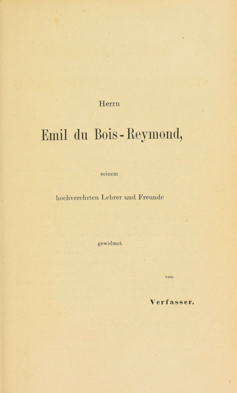 Herrn Emil du Bois - Reymond, seinem hochverehrten Lehrer und Freunde gewidmet