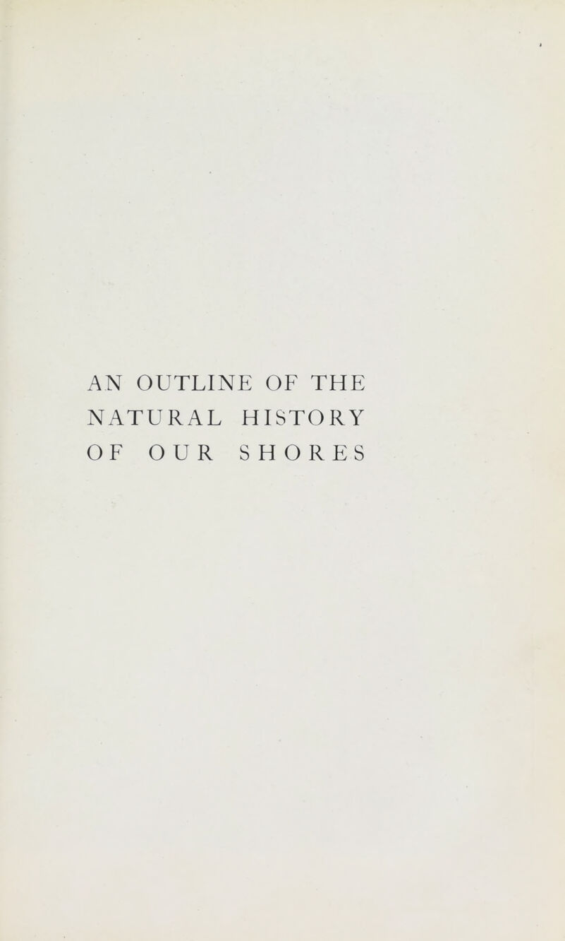 AN OUTLINE OF THE NATURAL HISTORY OF OUR SHORES