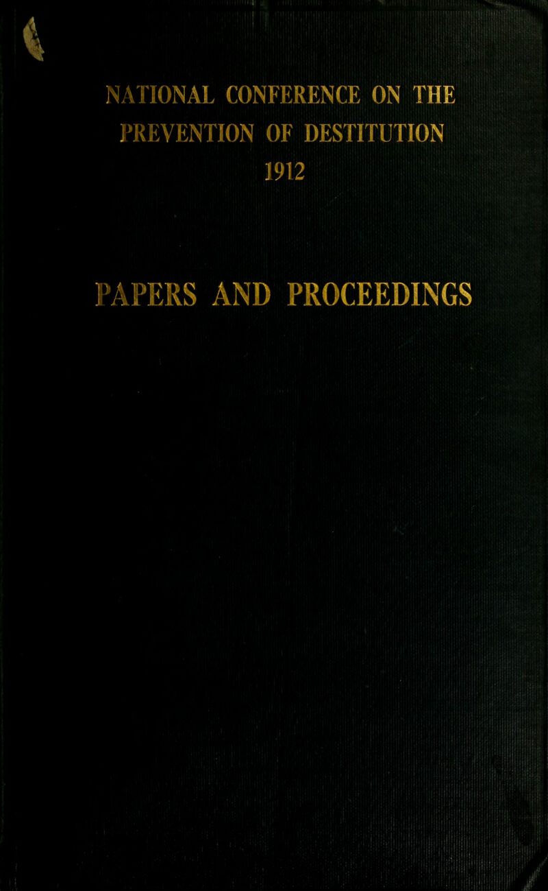 NATIONAL CONFERENCE ON THE PREVENTION OF DESTITUTION 1912 PAPERS AND PROCEEDINGS