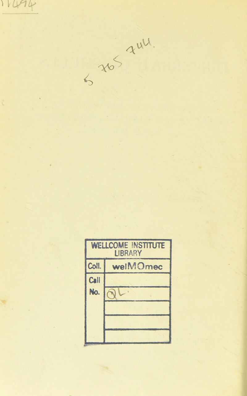 \iyUf ^o A v> WELLCOME INSTITUTE LIBRARY Coll. welMOmec Call No. Ol^'