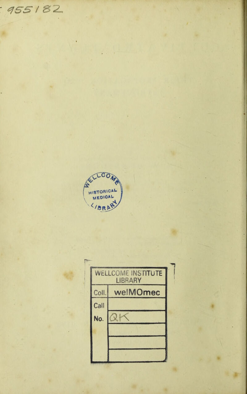 ^SS ! S'2^ WELLCOME INSTITUTE LIBRARY Coll. welMOmec Call No. aK * «
