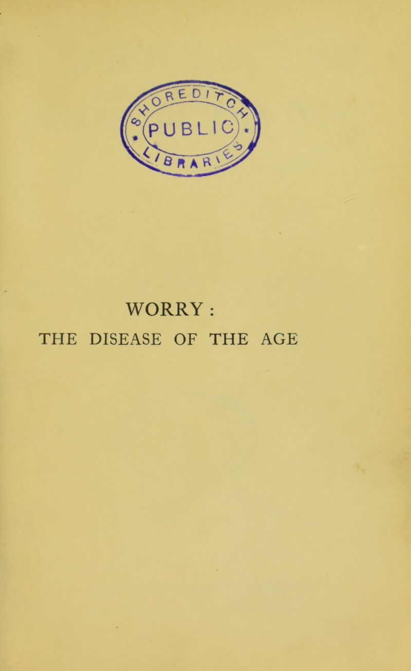 WORRY: THE DISEASE OF THE AGE