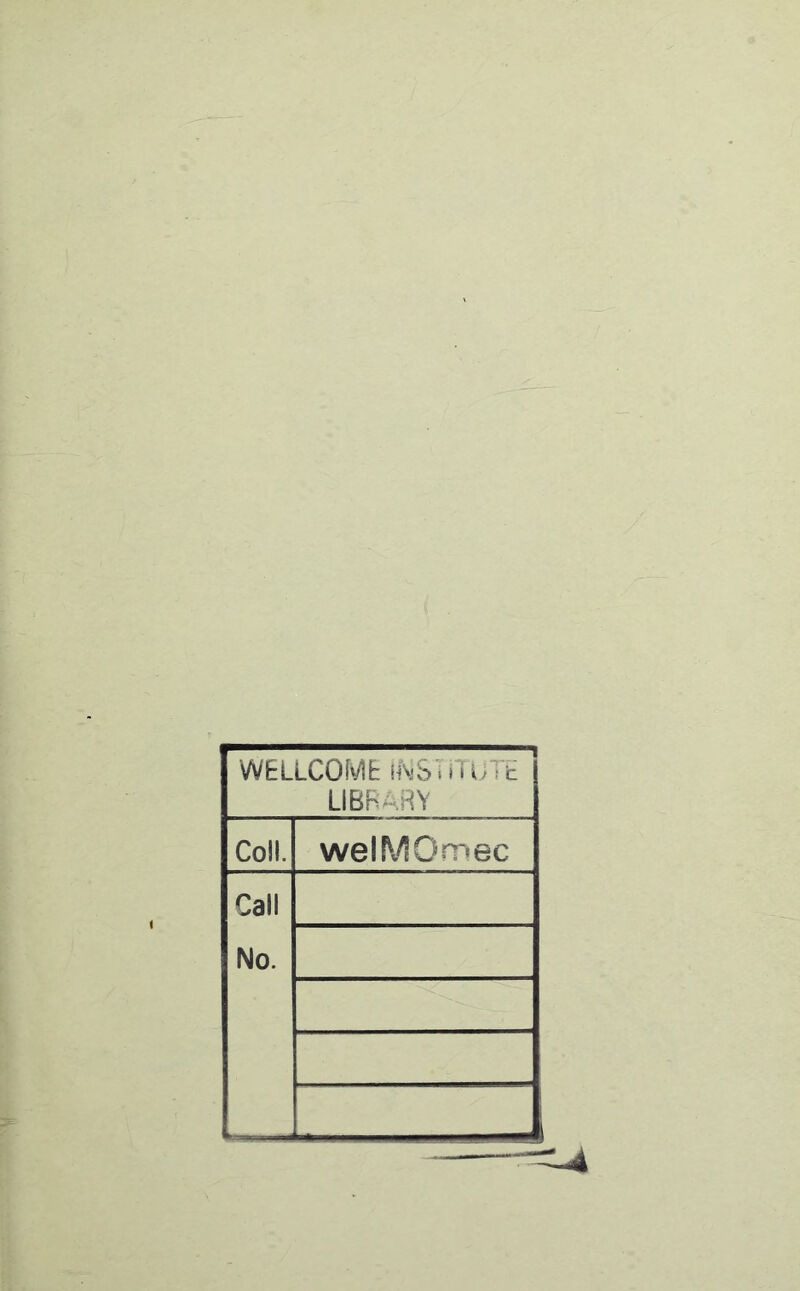 WELLCOME: INS'i'iTUTt LIBRARY Coll. welMOmec Call No.
