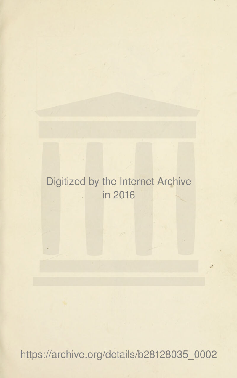 Digitized by the Internet Archive in 2016 https://archive.org/details/b28128035_0002