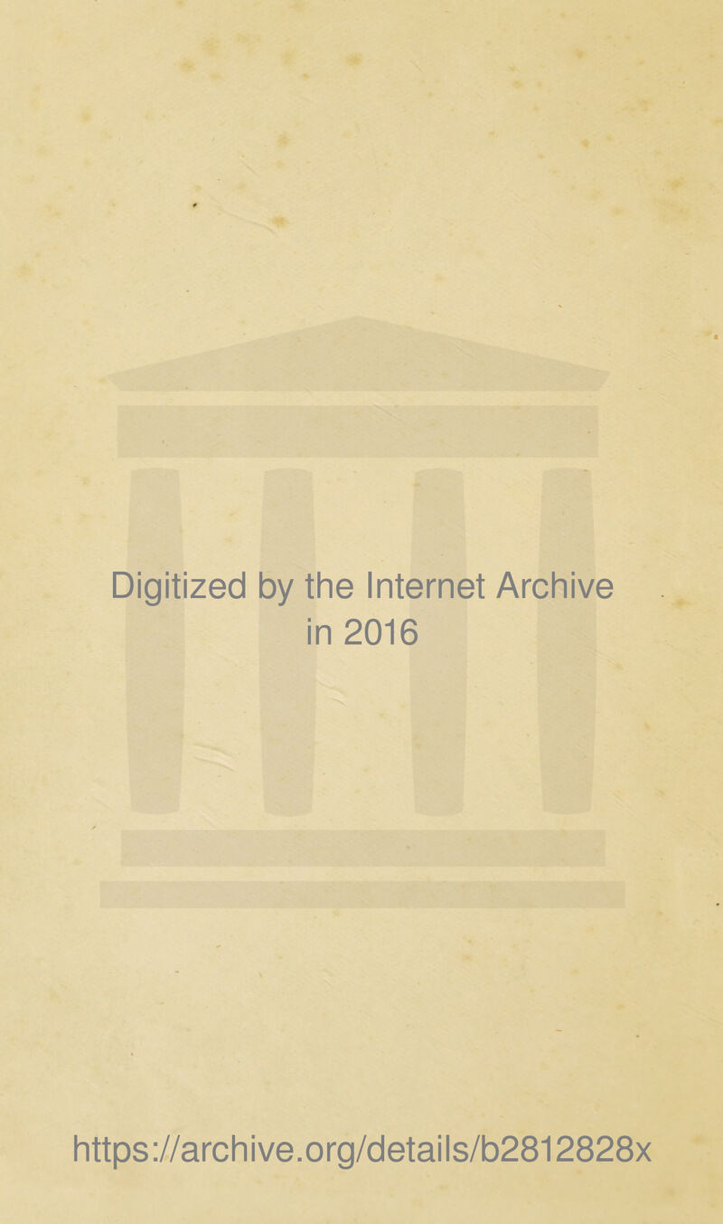 Digitized by the Internet Archive in 2016 https://archive.org/details/b2812828x