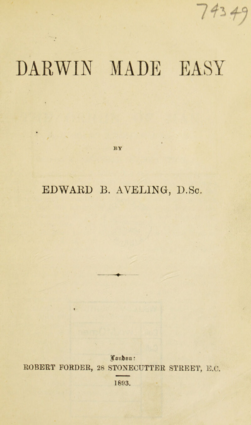 jr DARWIN MADE EASY BY EDWABD B. AVEL1NG, l).Sc. Jfonbou: ROBERT FORDER, 28 STONECUTTER STREET, E.C. 1893.