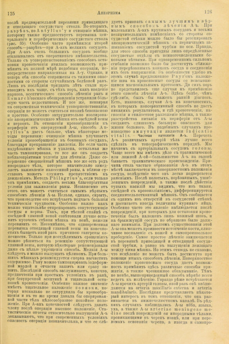 125 iiocjii npeaBapuxejiLHofi nepeBHBKn npHBo;ifliiJ,aro n oTBOHflmai'o cocyÄHCTaro cTRO-ia. Bo-BTopHxt, paaptax., noAntyllus’y ii oynui,eflie MiuiKa, KOTopoMy TaKJKe npeAiuecTByerx, nepeBHSKa nen- TpajiBHaro h iiepii(t)epnTiecKaro cocyAncTaro CTBOJia (pnc. 35). OcoöeuHO ^lacTO npnM'fenajica BTopoft cnoGoßt—paapisT.—npii A-ax-t mc.xkiix'b cocyAOBB. Ilpn A-ax'B oxeub fiojibmnxB cocyAOBB BOo6ui,e OTKaaHBaJincB otb oiiepaTüBaaro BJiiiiiiaTejiBCTBa. Tojibko CB ycoBepmeiicTBOBanieMB ciiocoöobb ocxa- iioBKii KpoBOTe^ieiiia HBQjiaci. bo3mo}kiioctb npn- M^HATB BB BOJiBoff M'tp'J^ noAGÖHbifl oiiepaii,in, ne- nocpeACTBeiino nanpaBJieHHBia na A-y. ÖAHaKO, n Tenepb o6a ciiocoöa conpflaceuLi cb TaacKiiMn onac- BOCTflMn CO CTopoiiBi cjiy^iafinLixB Goji'iaueö paiiB. JliiiuB BB nocjTliAHia TpnAAai’B jtEtb cTajin npo- H3B0AHTB iixB aaiipe, CB TiXB BOpB, KaKB BBeAGHie iiapKoaa, acenTnaecKaro cnocoöa ji’feqenia panB ii E s m a r c h’oBCKaro oöeaKpoBJienia ycTpaniiJiii ööjii,- myio aacTB ucAOCTaTKOBB. M Bce ace, neBanpaa na coBpeMeniiBiH TexHnnecKia ycoBepmencTBOBaHia, onepaii;ia ne Moa^exB cnuxaxLca BnojinE ßeaonacnoio ri iipocxoro. Ocoöenno aaxpyAnnxejiBHO naojinpona- nie anenpnaMaxnnecKaro MEurna oxx, cocliAnefi Bennr n nepnoBB. Bb oxnomenin KponooDpainenia kb iiepn^epin oxb onepiipyeMon A-li, cnocoÖB An- tylliis’a AaeiB ßojiBuie, mEmb nEKOxopnie me- xoABi nepeBiiaKii: onnupenie MEuina yjiynmaexB ycjiOBifl KpoBOoSpamenia bb öokobbixb cocy^axB, ß.xaroAapn npeRpaupeniio AaBJienia. Ho ecjiii nacxL naApEaannaro MEiima ii ynaaena, ocxannnaa ace nacxB xaMnonnpoBana, xo Bce ace ohb coaAaexB ueßaaronpiaxHbia yc.xoBla A-aa aEneuia. Jlaace co- Bepuienno CMopupennmil mEuiokb Bce ace ecxB poAB iHJopoAHaro x'Lia, noxopoe anaanxennno aaiiieA- jiaexB aaacnB.xenie nanecenHoft pann, a Boanaii cy- cxaBOBB M03K6XB cayjKnxB npenaxcxBieMB kb ABnateniaMB. MexoAB P h i 1 a g r i u s ’ a, ecan xoaBKO oiiB iipiiMEniiMB, coaAaexB BecBMa öaaronpiaxHBia yc.iüBia Aaa aaacnßaenia pannr. HeaaBiiciiMO oxb aroro, ohb MoacexB cnnxaxLca caMBiMB bEphbimb cnocoßoMB aEaenia A-bi. HeaBaa, OAHaKO, ckpbixb, axo nponaBOACxBO ero BcxpiaaexB noAaacB ßoaBuiia xexenaecKia xpyAnocxu. Ocoßenno Baacno KaKB MoacHo xupaxeaBHEe oxnpenapoBaxB conyxcxnyioupie cocyABi n nepBBi. TaKB, npn xEcnofl cnaiiK'E cb coc'tAHefl raaBHott Benofl coBExoBaan ayauie ocxa- nnxB KycoaeKB cxEmtii MtiuKa na Benf., neacean iiepeBaaaxB ee. HecoMHEnno, axo oAnoBpcMennaa iiepeBaaKa oxBOAaupefi raaBHoft bciibi na Koneano- cxaxB ÖBiBaexB nnoR paan npiianuoio ranrpenBi ko- HCHHOCXH. ToaBKO iipn neoxAtariMBixB cpaui,cniaxB MOJKHO pEnnixBca na peaeKniio conyxcxnyiomen raaBHoft Benw, Koxopyio hEkoxopbig peicoMenAOBaaii AaJKe CB A'haBio ynpomenia cnocoöa. MeaKia A-bi caEAyexB ii moikro BBiayui;axB pEauKOMB. Ilpn öoan- lunxB MEiiiKaxB peKOJienAyexca cnepna BBiaiicxiixB coAepHciTMoe. Pany Moacno xaMiionnpoBaxB ioAO(l)opM- iiofi Mapaeft n oxaacxn aaiiinxB iian cpaay aa- niHXB. riocaEAiiiö cnocoÖB aacayjKHBaexB, Koneano, iipoAnoaxeiiifl npn npocxMXB ycaoniaxB bb panB, . iipn öeaynpeanort accnxiiK'i n xiii;axeaBHoft ocxa- noBK'fe KpoBoxeaeHin. Ocoöenno najKiioe anaaenie nM'feexB xinaxeaBHoe naaojKeiiie n o b a a k n, ko- xopaa HiicKoaBKo ne aaxpyAnaaa öbi KpoBooöpa- menia n bb xo ace npeMa Aaoaaa öbi onepnpoBan- iioH aacxH xt.aa p’feaecooöpaanoe noicofinoc noao- acenie. lIpu A-axB Koncanocxeö caEAyexxi AaBatn aaeny nocaE onepapin bbicokoc noaoiKcnie. Cxa- xncxnaecKie oxaexni oxnociixeaBiio BBiayiii,enia A-b AOicaaBiBaioxB, axo npn conpeMennBixB ycaoBiaxB lOnacHOCTB onepapin iieanaanxcaBna, n axo ee c.x'lfe- AyexB npnanaxB c a m bi m b a y a m h m b ii b E p- II BI M B c n 0 c 0 6 0 i! B a E a 6 II i fl Ab. Hpn MaacHBKHXB A-axB KpyniiBixB cocyAOBB n BecBMa neaiiaanxeaBiiwxB iiaMljucniflX'B co cxopoiiBi co- cyAHcxoft cxEukii Moacno öBiao 6u peaeniipoBarB aneBpnaMaxiiaccKifl jiEiiiokb cb iiepBinni>iMB aa- iiiHBanicM'B cocyAnCTOÖ xpyöiin no ocn. IIpaBAa, Aafl oxoro cnocoöa iipnroAHBi aniiiB onpeA'feJienHBie cocyAiicxBic oxAEaBi cb neMiioroaiicaennBiMii öo- KOBBIMII B'IiXBHMir. llpil OAHOBpeMeiinOMB CIiaBHOMB criiöaniii bo3mo}kho öuao öbi AOCxnniyxB cöaiiJKe- nifl nepepEaanuBixB kohpobb cocypa ii coeAniienifl nxB ÖC3B naiipfliKeiiifl. Hb ocoöcuiiocxn yAOÖno bb 8X0MB c.iyaaE npeAnoacenuoe PayM-’oMB naaoace- nie iiiBa na KpoBenociiBic cocyABi co BcacBinaio uiiiMCfl jiarneaiaaBHBiMB npoxeaoMB. JJ,o cnxB nopB ne iipepcxaBnaocB eui,e cayaafl kb upiiM'tiieiiiio oxoro cnocoöa aEaenifl A-x>. 3aEcb öoaie, aliMB rpE-anöo, öbiab • öbi BaaceiiB pannifi AiarnoaB. Ecxb, naKonepB, cayaan A-b na KoneanocxflXB, BB KOXOpBIXB KOHCepBaXIIBHHl1 CHOCOÖB HG AaCTB : nnKaKHXB peayaBxaxoBB, n taE KpoBoxeaenin, na- I rnoenifl n rnnaocxnoe paaaoflcenie MEiiiKa, a xaKuce paacxpoficxBa niixanifl kb nepiu})epin oxb A-bi coapaioxB caniiiKOMB öo.iBuiyio onaciiocxB aji^i jKiiann öoaBHoro. Bb noAOÖnuxB cayaaaxB npo- 1I3B0ACXB0 aMnyxapin ABanexcfl i n d i c a t i o vitalis. - MacTHan naio.fiorin A-b. Ilepeaeni. A-b paaanaHBixB apxepifl xEaa ayame Bcero cAEaaxB bb xonorpai|)naecKOMB iiopflAici;. Mbi naaneMB cb apxepiaaBiiBixB cocyAOBB i'o.iobbi. Haipe Bcero mbi nnEeMB A'fe-^o cb xpaBMaxiinecKon naii aoacHoft A-ofi—öoaBmnncxBO A-b iia roaoBli ÖBiBaexB xpaBMaxnaecKaro npoiicxoacAcnifl. llpii- anna cxoaB aacxaro oöpaaoBanifl A-b bb oxomb mEcx^ aaKaioaaexcfl bb noBcpxiiocxiioMB noaoflceniii cocypa, BcaEpcxBie aero ohb aerKO noABepraexcn paneniflMB. IIocaE KoaoxnixB, nopEaannaxB, yninö- ' aeHHBJXB noBpeacAenifi, a xaKace nocaE Aiflcxiiifl ' xynBixB iiacnain mbi bhahmb, axo naB XKami, ' coc^AHeft CB KpoBonaaifliiieMB, An(J)(t)epeHpnpyexcfl I coeAniinxeaBnoxKanHHH mEuioivb. Ohb cooöipaexcfl ! CB OAHRMB H3B OXBGpCxiÖ BB COCyADCXOÖ CxElIldi n AOcxnraexB iinorAa BeananniJ Kypiinaro nnpa. Ocoöenno aacxo oxo ABaenie iiaöaiOAaexca nocat noBpcflCAeniri, npn KOxopnixB ahh ocxanoBKn KpoBO- xeaeiiifl öbiab naaoflcenT> .inniB Koacnniö uiobb, n I na öpBiflOKyui,ift cocyAB iie oöpaipeno ÖBiao Aoaac- naro BiiiiManifl. Iipn AoaroM'B cyupecxBOBanin oxott j A-bi ona movkgxb nponaBecxn ncxoiiaenie icocxii, caiin- aiiBoe Bociiaaenie cb koacoh ii caMoiipoiianoaBBoe iipoöoACiiie. CaMoe npocxoe ataenie aaKaioaaexcn BB nepcBflaicfe npiiBOAnipeft n 0XB0Aflin,ei1 cocyAn- cxott xpyÖKn, a paBiio bb BBiayipeniii aeflcaui,aro MGACAy iiiiMii MEiiiica. Ho oxhmb oxnioAB necKaaano, axo iicpEaenie ne MoacexB öbixb Aocxnriiyxo iipii noMoupn iinBixB chocoöobb .aliaeiiifl. lIoBepxiiocxuoe noaoAcenie KpoBenocnaro cocyAa AaexB bosmoac- HocxB iipiiM'ljHiixB 3A'fecB paajinaHBie ciiocoöbi iipii- Acaxifl, a xaKAce apeaicoAcnoe oöuaauBanie. TEmb ne MenEe, BBiiiieiipHBeAennBifi cnocoÖB BEpnEe Bcero BGACXB KB nsaEaeniio. PopasAO pEine BcxpEaaioxcn A-bi npoaiixB apxepiil roaoBBi, iiiiofi pa3B onE naöaio- Aaioxcfl na arteria maxillaris externa h arteria mandibularis. Hoc.iEAnafl iipeAcxan.xaexB nEicoxo- pBiM iinxepecB bb xomb oxnoiiieniii, axo ona paa- BüBacxca BB unAcneaeaiocxiiOMB icanaaE. Bb pEa- KiixB cayaaflXB naöaioAaaiicB A-bi neöa, AOBiica, yxa, a xaKAce A-bi arteriae meningeae me- diae iiocaE iiOBpeACAcnifl en iinopoAUBiMii xEaaMii, npoHHicaionuiMii bb aepenB nsBuE, iian npn iiepe- jiOMaxB ocHonanifl aepena, a nnoi'Aa n caMonpo-