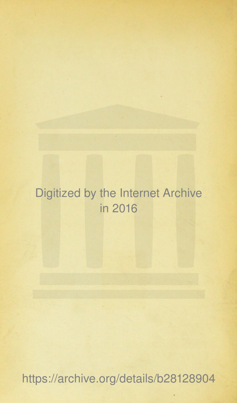 Digitized by the Internet Archive in 2016 https://archive.org/details/b28128904