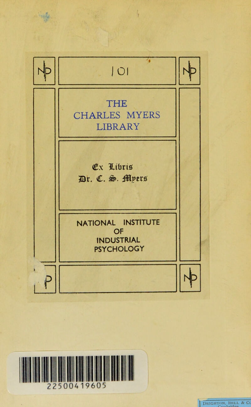 t 101 + THE CHARLES MYERS LIBRARY Cx Utfariö Br. €. §». ülpers NATIONAL INSTITUTE OF INDUSTRIAL PSYCHOLOGY rj !5 004 9605