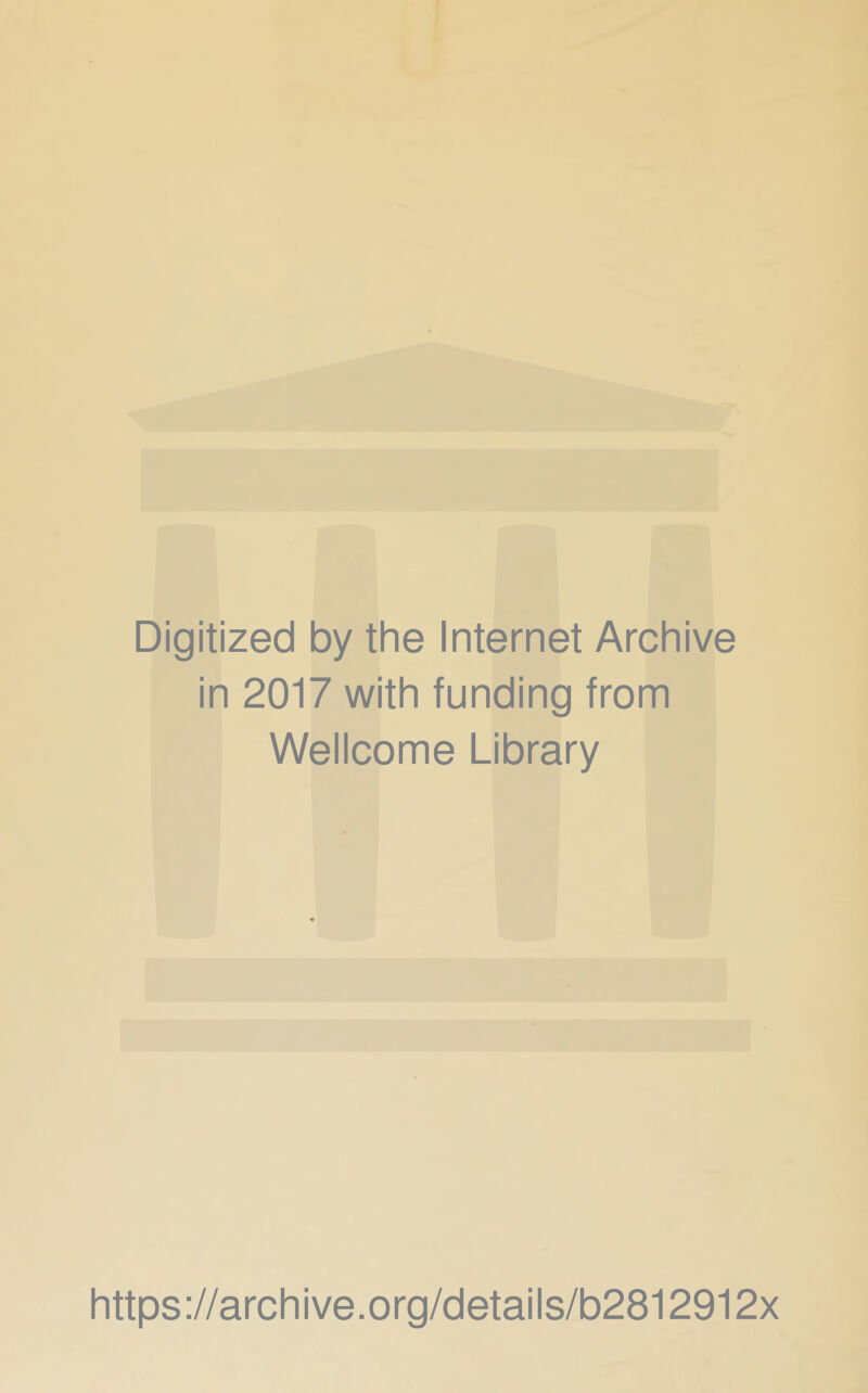 Digitized by the Internet Archive in 2017 with funding from Wellcome Library https://archive.org/details/b2812912x